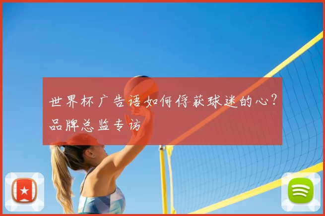 世界杯广告语如何俘获球迷的心？品牌总监专访
