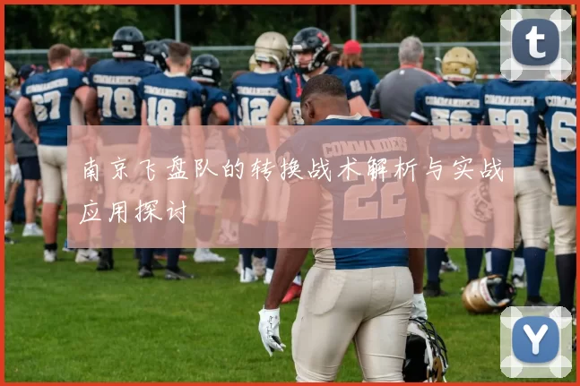 南京飞盘队的转换战术解析与实战应用探讨