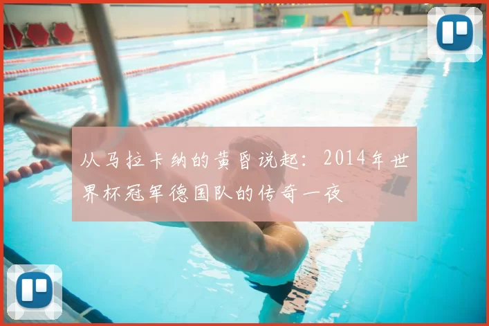 从马拉卡纳的黄昏说起：2014年世界杯冠军德国队的传奇一夜
