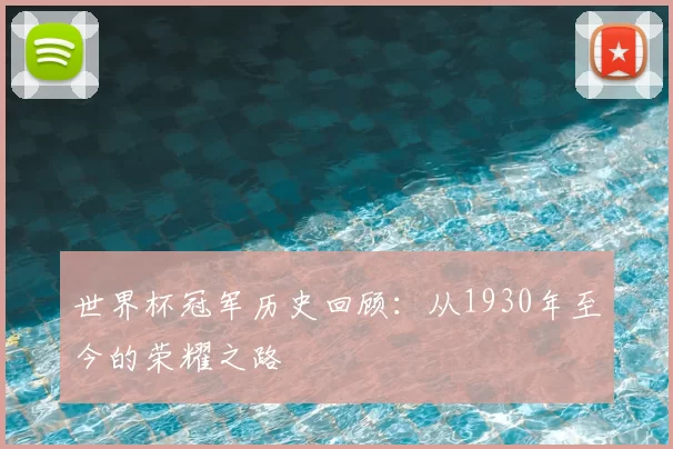 世界杯冠军历史回顾:从1930年至今的荣耀之路