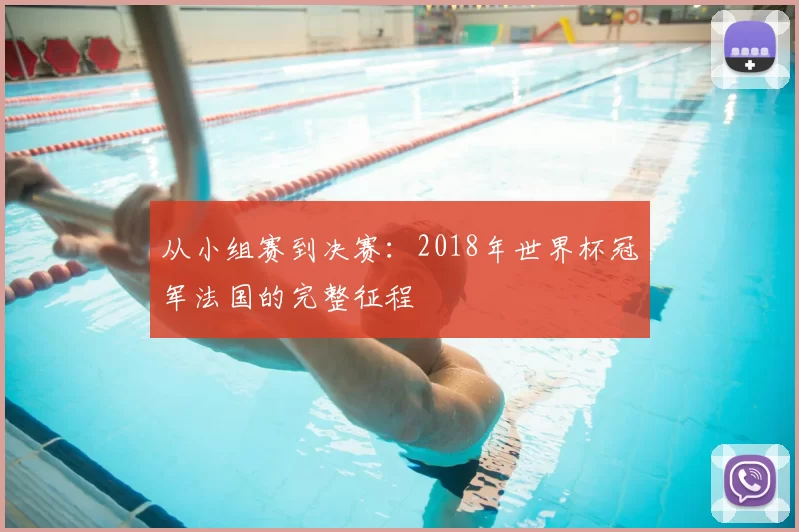 从小组赛到决赛:2018年世界杯冠军法国的完整征程