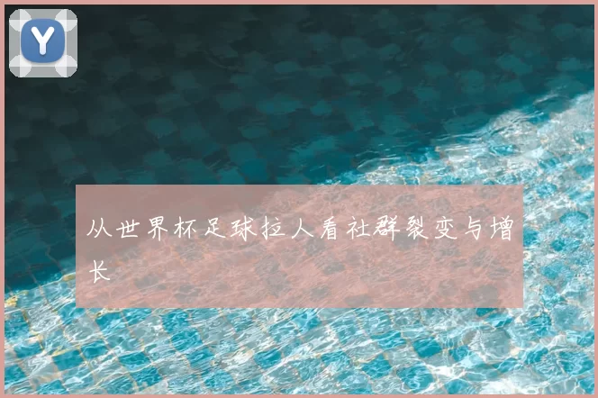 从世界杯足球拉人看社群裂变与增长
