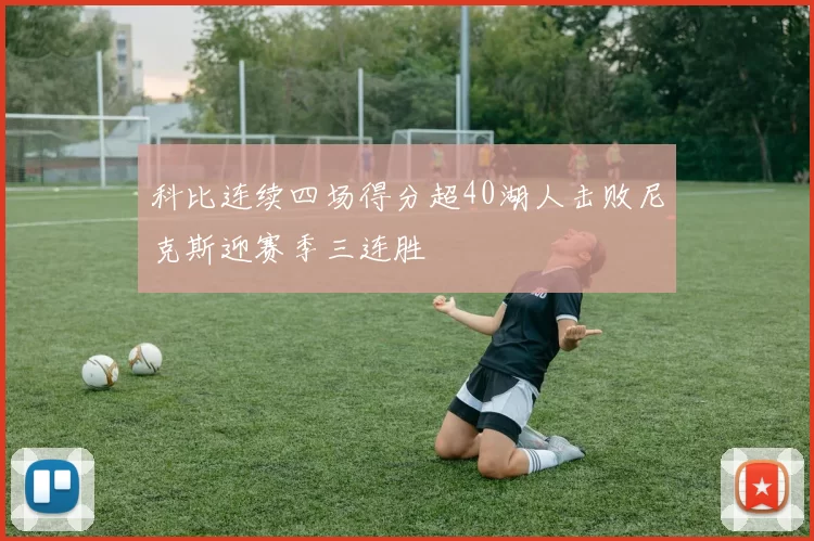 科比连续四场得分超40湖人击败尼克斯迎赛季三连胜