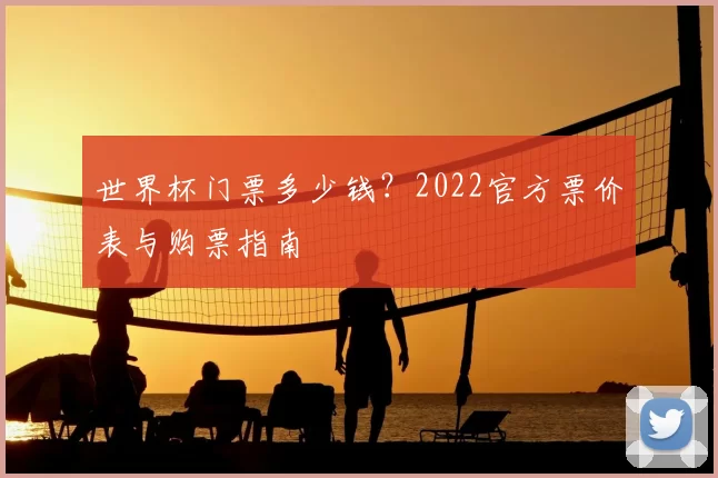 世界杯门票多少钱？2022官方票价表与购票指南