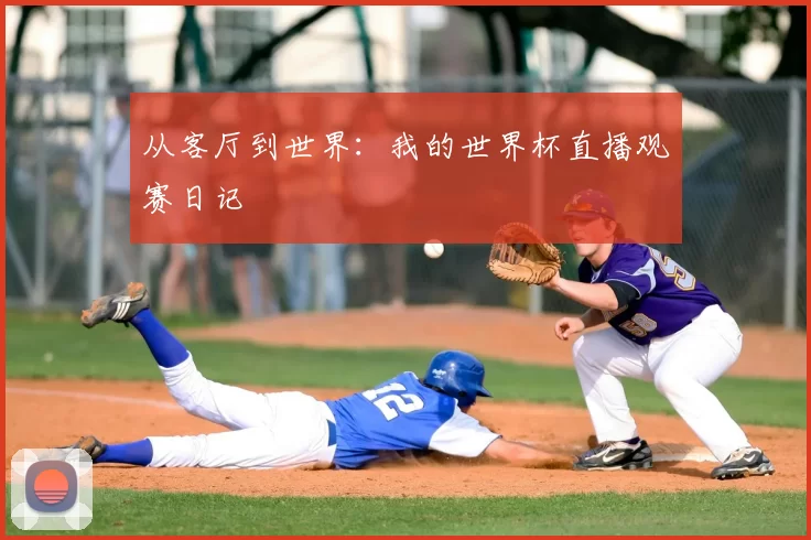 从客厅到世界：我的世界杯直播观赛日记