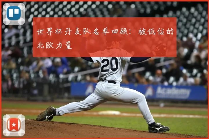 世界杯丹麦队名单回顾:被低估的北欧力量