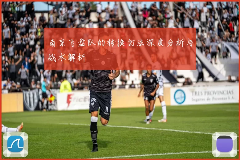 南京飞盘队的转换打法深度分析与战术解析